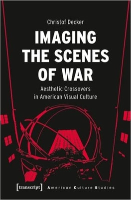 Imaging The Scenes Of War: Aesthetic Crossovers In American Visual Culture (American Culture Studies)
