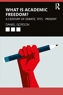 What Is Academic Freedom?: A Century Of Debate, 1915Present