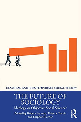 The Future Of Sociology: Ideology Or Objective Social Science? (Classical And Contemporary Social Theory)