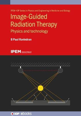 Image Guided Radiation Therapy: Physics And Technology (Physics And Engineering In Medicine And Biology)