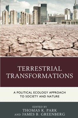 Terrestrial Transformations: A Political Ecology Approach To Society And Nature