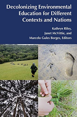Decolonizing Environmental Education For Different Contexts And Nations (Post-Critical Global Childhood & Youth Studies, 3)