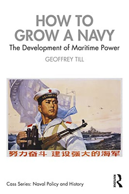 How To Grow A Navy (Cass Series: Naval Policy And History)