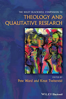 The Wiley Blackwell Companion To Theology And Qualitative Research (Wiley Blackwell Companions To Religion)
