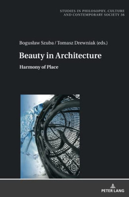 Beauty In Architecture (Studies In Philosophy, Culture And Contemporary Society, 36)