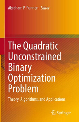 The Quadratic Unconstrained Binary Optimization Problem: Theory, Algorithms, And Applications (Springer Optimization And Its Applications, 194)