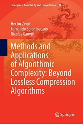 Methods And Applications Of Algorithmic Complexity: Beyond Statistical Lossless Compression (Emergence, Complexity And Computation, 44)