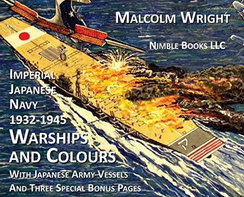 Imperial Japanese Navy 1932-1945 Warships And Colours: With Japanese Army Vessels And Three Special Bonus Pages