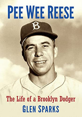 Pee Wee Reese: The Life Of A Brooklyn Dodger