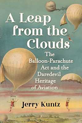 A Leap From The Clouds: The Balloon-Parachute Act And The Daredevil Heritage Of Aviation