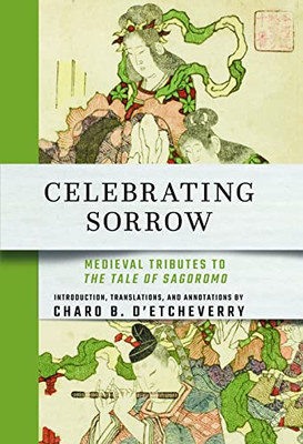 Celebrating Sorrow: Medieval Tributes To "The Tale Of Sagoromo" (Cornell East Asia)