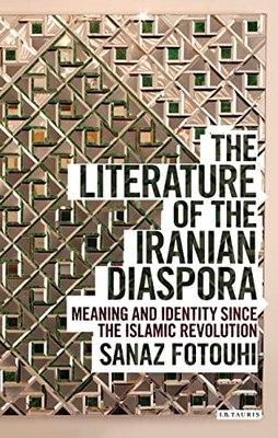 The Literature Of The Iranian Diaspora: Meaning And Identity Since The Islamic Revolution (Written Culture And Identity)