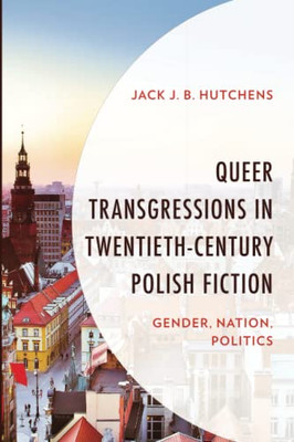 Queer Transgressions In Twentieth-Century Polish Fiction: Gender, Nation, Politics
