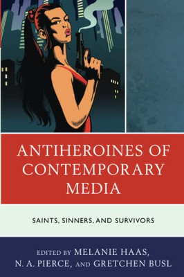Antiheroines Of Contemporary Media: Saints, Sinners, And Survivors