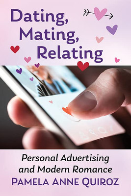 Dating, Mating, Relating: Personal Advertising And Modern Romance