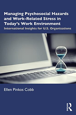 Managing Psychosocial Hazards And Work-Related Stress In Today's Work Environment: International Insights For U.S. Organizations