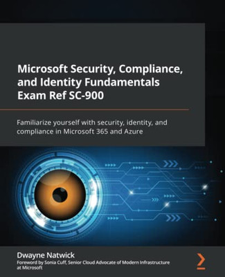 Microsoft Security, Compliance, And Identity Fundamentals Exam Ref Sc-900: Familiarize Yourself With Security, Identity, And Compliance In Microsoft 365 And Azure