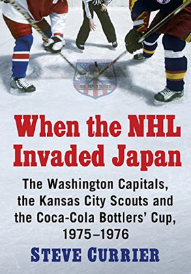 When The Nhl Invaded Japan: The Washington Capitals, The Kansas City Scouts And The Coca-Cola Bottlers' Cup, 1975-1976