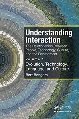 Understanding Interaction: The Relationships Between People, Technology, Culture, And The Environment: Volume 1: Evolution, Technology, Language And Culture