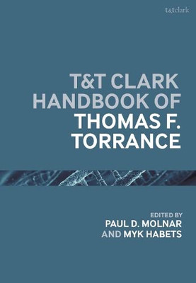 T&T Clark Handbook Of Thomas F. Torrance (T&T Clark Handbooks)