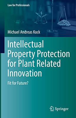 Intellectual Property Protection For Plant Related Innovation: Fit For Future? (Law For Professionals)