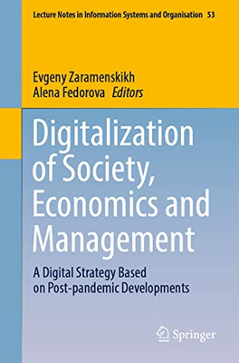 Digitalization Of Society, Economics And Management: A Digital Strategy Based On Post-Pandemic Developments (Lecture Notes In Information Systems And Organisation, 53)