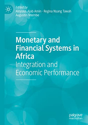 Monetary And Financial Systems In Africa: Integration And Economic Performance