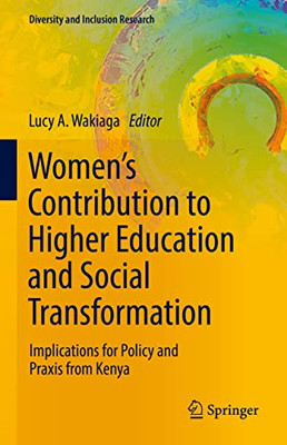 WomenS Contribution To Higher Education And Social Transformation: Implications For Policy And Praxis From Kenya (Diversity And Inclusion Research)