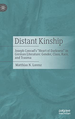 Distant Kinship: Joseph Conrad's "Heart Of Darkness" In German Literature: Gender, Class, Race, And Trauma