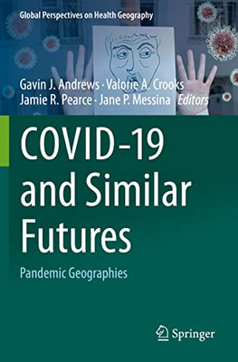 Covid-19 And Similar Futures: Pandemic Geographies (Global Perspectives On Health Geography)