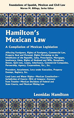 Hamilton's Mexican Law: A Compilation Of Mexican Legislation Affecting Foreigners, Commercial Law, Property Real And Personal, Rights Pertaining To ... Of Spanish, Mexican And Civil Law)