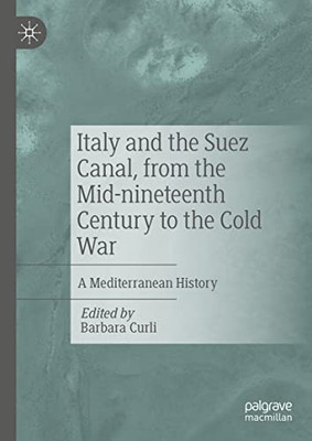 Italy And The Suez Canal, From The Mid-Nineteenth Century To The Cold War: A Mediterranean History
