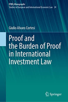 Proof And The Burden Of Proof In International Investment Law (European Yearbook Of International Economic Law, 24)