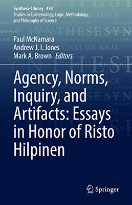 Agency, Norms, Inquiry, And Artifacts: Essays In Honor Of Risto Hilpinen (Synthese Library, 454)