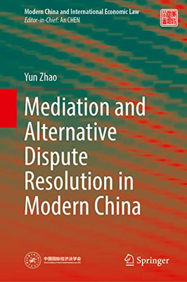 Mediation And Alternative Dispute Resolution In Modern China (Modern China And International Economic Law)