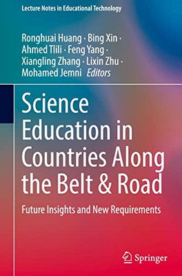 Science Education In Countries Along The Belt & Road: Future Insights And New Requirements (Lecture Notes In Educational Technology)