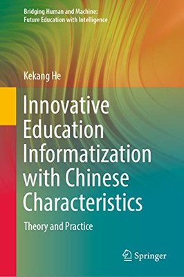 Innovative Education Informatization With Chinese Characteristics: Theory And Practice (Bridging Human And Machine: Future Education With Intelligence)