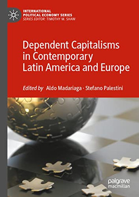 Dependent Capitalisms In Contemporary Latin America And Europe (International Political Economy Series)