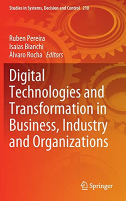 Digital Technologies And Transformation In Business, Industry And Organizations (Studies In Systems, Decision And Control, 210)