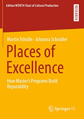 Places Of Excellence: How MasterS Programs Build Reputability (Edition Würth Chair Of Cultural Production)