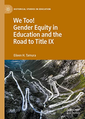 We Too! Gender Equity In Education And The Road To Title Ix (Historical Studies In Education)