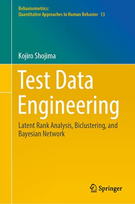 Test Data Engineering: Latent Rank Analysis, Biclustering, And Bayesian Network (Behaviormetrics: Quantitative Approaches To Human Behavior, 13)