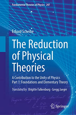 The Reduction Of Physical Theories: A Contribution To The Unity Of Physics Part 1: Foundations And Elementary Theory (Fundamental Theories Of Physics, 207)