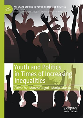 Youth And Politics In Times Of Increasing Inequalities (Palgrave Studies In Young People And Politics)