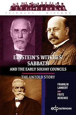 Einstein's Witches' Sabbath And The Early Solvay Councils: The Untold Story