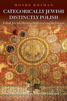 Categorically Jewish, Distinctly Polish: Polish Jewish History Reflected And Refracted (The Littman Library Of Jewish Civilization)