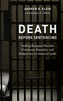 Death Before Sentencing: Ending Rampant Suicide, Overdoses, Brutality, And Malpractice In America's Jails