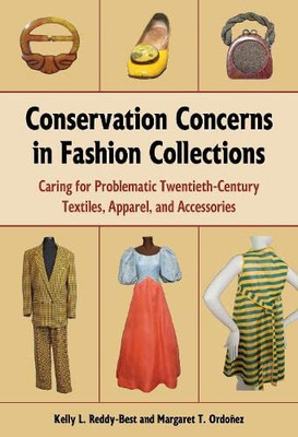 Conservation Concerns In Fashion Collections: Caring For Problematic Twentieth-Century Textiles, Apparel, And Accessories (Costume Society Of America)