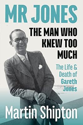 Mr Jones - The Man Who Knew Too Much: The Life And Death Of Gareth Jones