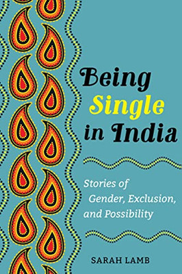 Being Single In India: Stories Of Gender, Exclusion, And Possibility (Volume 15) (Ethnographic Studies In Subjectivity)